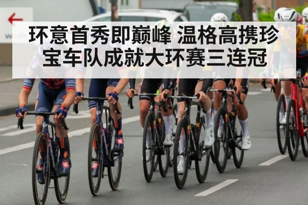 环意首秀即巅峰 温格高携珍宝车队成就大环赛三连冠